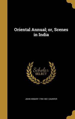 Oriental Annual; Or, Scenes in India on Hardback by John Hobart 1794-1851 Caunter