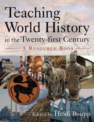 Teaching World History in the Twenty-first Century: A Resource Book by Heidi Roupp