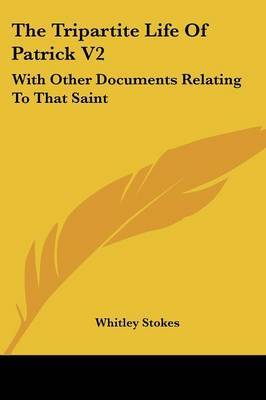 The Tripartite Life of Patrick V2: With Other Documents Relating to That Saint image