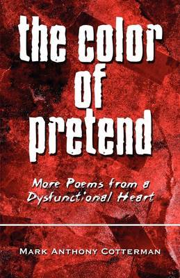 The Color of Pretend: More Poems from a Dysfunctional Heart by Mark Anthony Cotterman image