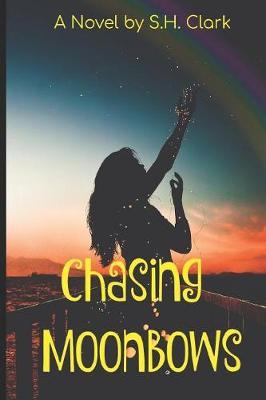 Chasing Moonbows by S. H Clark image