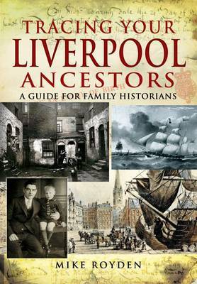 Tracing Your Liverpool Ancestors by Mike Royden