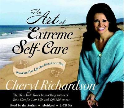 The Art of Extreme Self Care: Transform Your Life One Month at a Time by Cheryl Richardson image