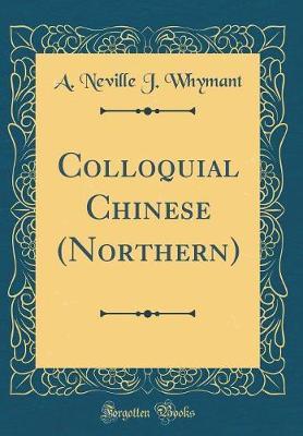 Colloquial Chinese (Northern) (Classic Reprint) by A Neville J Whymant image