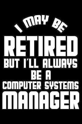 I May Be Retired But I'll Always Be A Computer Systems Manager by Magic Journal Publishing image