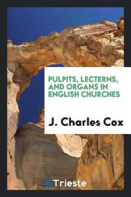 Pulpits, Lecterns, and Organs in English Churches by J Charles Cox image
