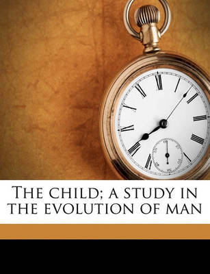 The Child; A Study in the Evolution of Man by Alexander Francis Chamberlain image