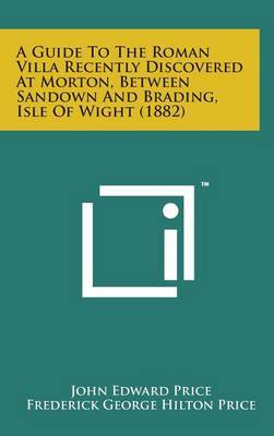 A Guide to the Roman Villa Recently Discovered at Morton, Between Sandown and Brading, Isle of Wight (1882) by John Edward Price image