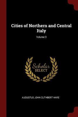 Cities of Northern and Central Italy; Volume 3 by Augustus John Cuthbert Hare image