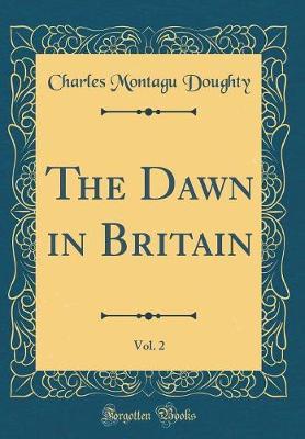 The Dawn in Britain, Vol. 2 (Classic Reprint) by Charles Montagu Doughty image