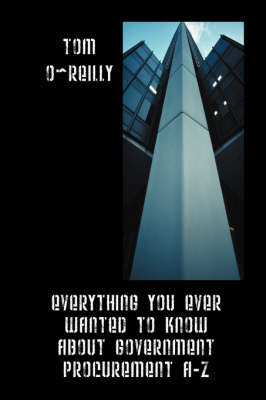 Everything You Ever Wanted to Know about Government Procurement A-Z by Tom O'Reilly image
