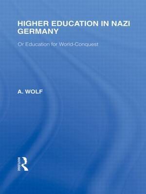 Higher Education in Nazi Germany (RLE Responding to Fascism on Hardback by A Wolf