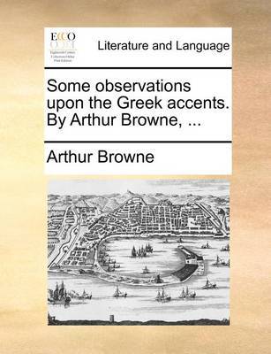 Some Observations Upon the Greek Accents. by Arthur Browne, by Arthur Browne image