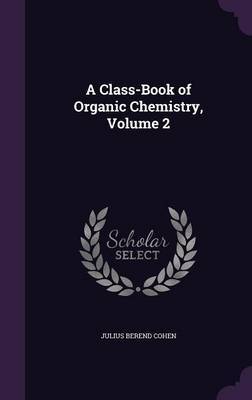 A Class-Book of Organic Chemistry, Volume 2 by Julius Berend Cohen image