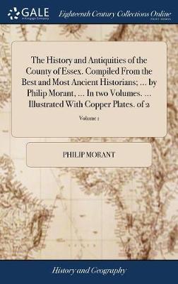 The History and Antiquities of the County of Essex. Compiled from the Best and Most Ancient Historians; ... by Philip Morant, ... in Two Volumes. ... Illustrated with Copper Plates. of 2; Volume 1 by Philip Morant image