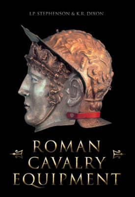 Roman Cavalry Equipment by I.P. Stephenson