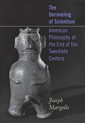 The Unraveling of Scientism by Joseph Margolis image