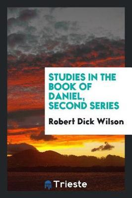 Studies in the Book of Daniel, Second Series by Robert Dick Wilson image