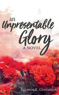 An Unpresentable Glory by Eleanor K Gustafson image