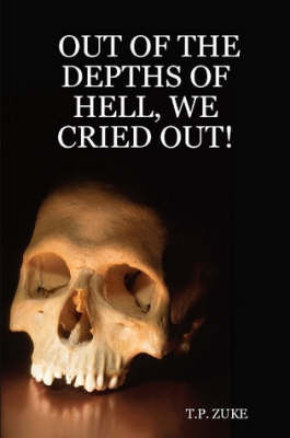 Out of the Depths of Hell, We Cried Out! on Paperback by T.P. ZUKE