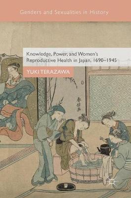 Knowledge, Power, and Women's Reproductive Health in Japan, 1690-1945 by Yuki Terazawa image