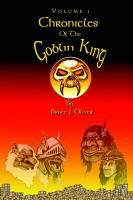 Chronicles of the Goblin King: Volume 1 on Paperback by Bruce J. Oliver