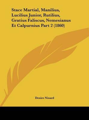Stace Martial, Manilius, Lucilius Junior, Rutilius, Gratius Faliscus, Nemesianus Et Calpurnius Part 2 (1860) by Desire Nisard image