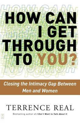 How Can I Get Through to You?: Closing the Intimacy Gap Between Men and Women by Terrence Real