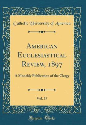 American Ecclesiastical Review, 1897, Vol. 17 by Catholic University of America image