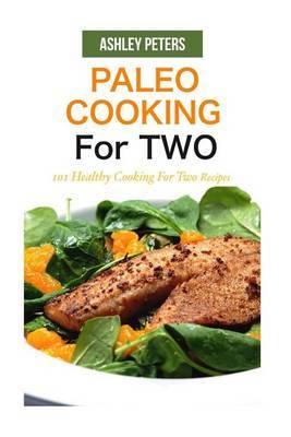 Paleo Cooking for Two: 101 Healthy Cooking for Two Recipes by Ashley Peters image