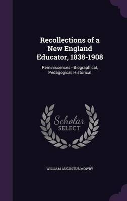 Recollections of a New England Educator, 1838-1908 on Hardback by William Augustus Mowry