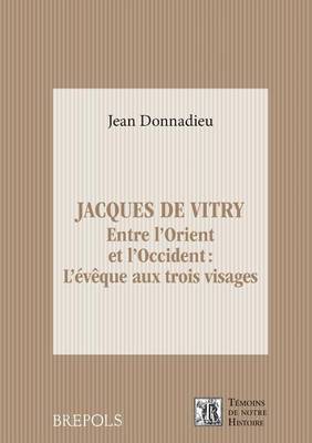 Jacques de Vitry: 1175-1180 - 1240: Entre L'Orient Et L'Occident: L'Eveque Aux Trois Visages on Paperback by Jean Donnadieu