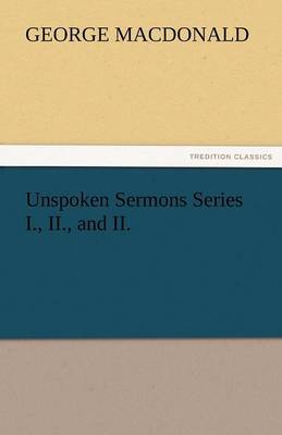 Unspoken Sermons Series I., II., and II. by George MacDonald image