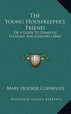 The Young Housekeeper's Friend: Or a Guide to Domestic Economy and Comfort (1846) on Hardback by Mary Hooker Cornelius