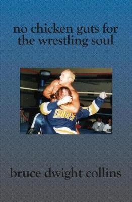 No Chicken Guts for the Wrestling Soul by Bruce Dwight Collins image