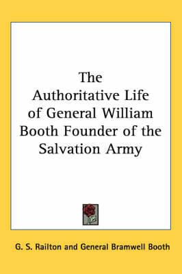 The Authoritative Life of General William Booth Founder of the Salvation Army on Paperback by G. S. Railton