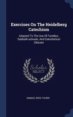 Exercises on the Heidelberg Catechism by Samuel Reed Fisher image