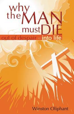 Why the Man Must Die: Out of Despair Into Life by Winston Oliphant image