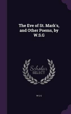 The Eve of St. Mark's, and Other Poems, by W.S.G by W S G image