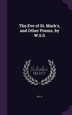 The Eve of St. Mark's, and Other Poems, by W.S.G image