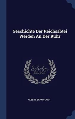 Geschichte Der Reichsabtei Werden an Der Ruhr by Albert Schuncken image