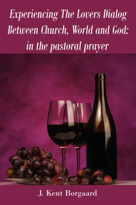 Experiencing the Lovers Dialog Between Church, World and God: In the Pastoral Prayer by J. Kent Borgaard image