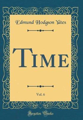 Time, Vol. 6 (Classic Reprint) by Edmund Hodgson Yates image
