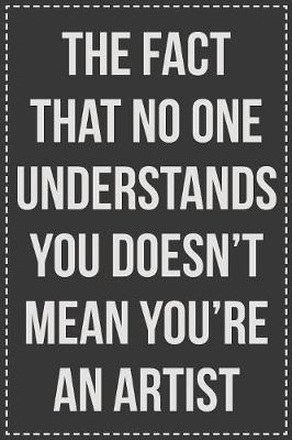 The Fact That No One Understands You Doesn't Mean You're an Artist by Coworking Cubicle Press