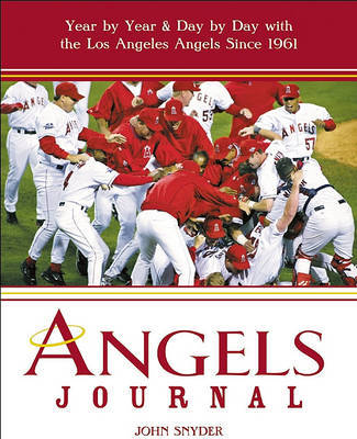 Angels Journal: Year by Year and Day by Day with the Los Angeles Angels Since 1961 on Paperback by John Snyder