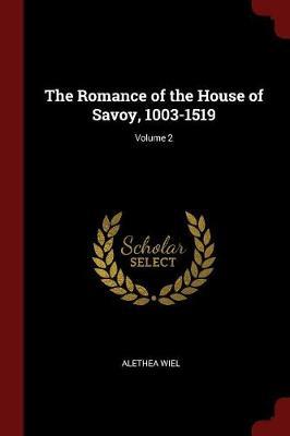 The Romance of the House of Savoy, 1003-1519; Volume 2 by Alethea Wiel