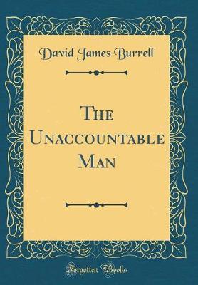 The Unaccountable Man (Classic Reprint) by David James Burrell image