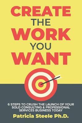 Create the Work You Want by Patricia Steele image