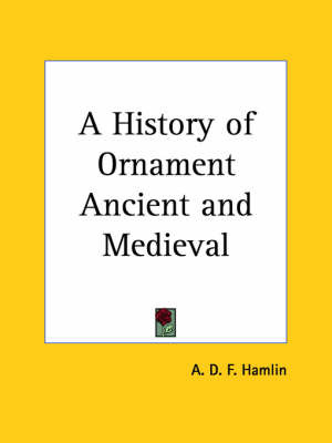 A History of Ornament Ancient and Medieval (1916) by A.D.F. Hamlin image