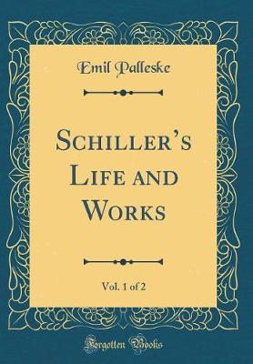 Schiller's Life and Works, Vol. 1 of 2 (Classic Reprint) by Emil Palleske image